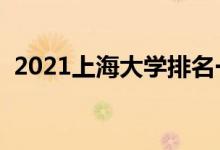 2021上海大学排名一览表（都有哪些大学）