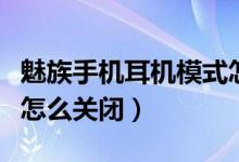 魅族手机耳机模式怎么调（魅族手机耳机模式怎么关闭）