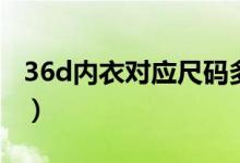 36d内衣对应尺码多少（36d是多大码的内衣）