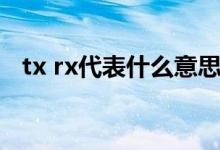 tx rx代表什么意思（tx rx代表什么意思）