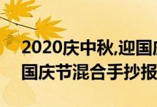 2020庆中秋,迎国庆手抄报（2020年中秋节国庆节混合手抄报）