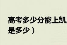 高考多少分能上凯里学院（2021录取分数线是多少）