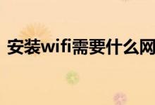 安装wifi需要什么网络（安装wifi需要什么）