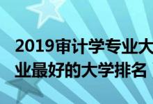 2019审计学专业大学排名榜（2022审计学专业最好的大学排名）