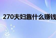 270夫妇靠什么赚钱（270夫妇哪来的资金）