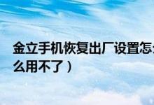 金立手机恢复出厂设置怎么回事（金立手机恢复出厂设置怎么用不了）