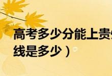 高考多少分能上贵州商学院（2021录取分数线是多少）