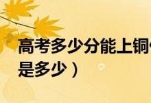 高考多少分能上铜仁学院（2021录取分数线是多少）