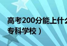 高考200分能上什么好大专院校（200多分的专科学校）