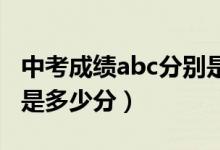 中考成绩abc分别是多少（中考成绩ABC分别是多少分）