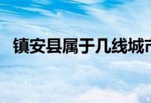 镇安县属于几线城市（镇安县属于哪个市）