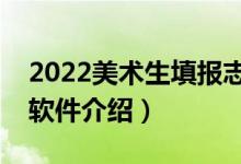 2022美术生填报志愿软件免费（美术生志愿软件介绍）