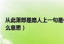 从此萧郎是路人上一句是什么（从此萧郎是路人上一句是什么意思）