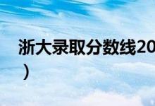 浙大录取分数线2021是多少分（多少分录取）