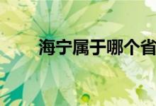 海宁属于哪个省（海宁属于哪个省）