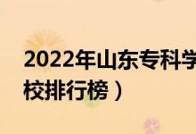 2022年山东专科学校排名（最新高职高专院校排行榜）