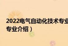 2022电气自动化技术专业就业前景（2022电气自动化技术专业介绍）