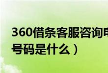 360借条客服咨询电话（360借条的客服电话号码是什么）