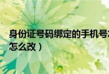 身份证号码绑定的手机号怎么查（身份证号码绑定的手机号怎么改）