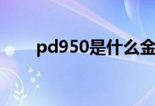 pd950是什么金（pd950是什么金）