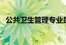 公共卫生管理专业是干什么的（有前途吗）