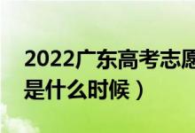 2022广东高考志愿确认截止时间（填报日期是什么时候）