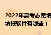 2022年高考志愿填报（2022最好的高考志愿填报软件有哪些）