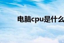 电脑cpu是什么（什么是电脑cpu）