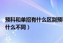 预科和单招有什么区别预科生到底什么意思（预科和单招有什么不同）