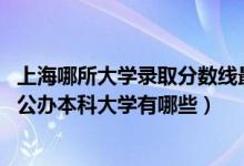 上海哪所大学录取分数线最低（2022上海录取分数线最低的公办本科大学有哪些）