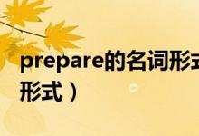 prepare的名词形式怎么写（prepare的名词形式）