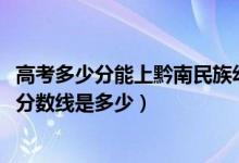 高考多少分能上黔南民族幼儿师范高等专科学校（2021录取分数线是多少）