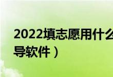 2022填志愿用什么软件好（科学志愿填报指导软件）