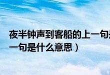 夜半钟声到客船的上一句是什么意思（夜半钟声到客船的上一句是什么意思）