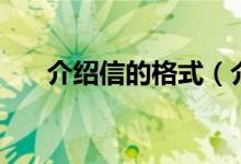 介绍信的格式（介绍信的格式是什么）