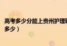 高考多少分能上贵州护理职业技术学院（2021录取分数线是多少）