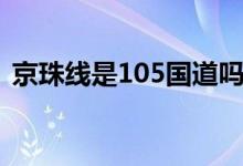 京珠线是105国道吗（京珠线是105国道吗）