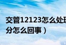 交管12123怎么处理不扣分（12123处理不扣分怎么回事）