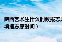 陕西艺术生什么时候报志愿（2022陕西高考二批艺术类考生填报志愿时间）