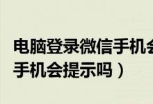 电脑登录微信手机会有显示么（电脑登录微信手机会提示吗）