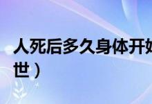 人死后多久身体开始僵硬冰冷（人死后多久转世）