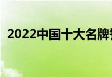 2022中国十大名牌警校排名（哪个学校好）