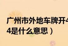 广州市外地车牌开4停4的意思（广州市开4停4是什么意思）