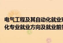 电气工程及其自动化就业现状及前景（2022电气工程及自动化专业就业方向及就业前景）