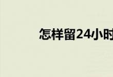 怎样留24小时尿（怎样留胡须）