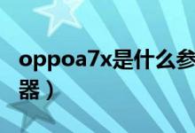 oppoa7x是什么参数（oppoa7x是什么处理器）