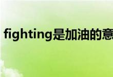 fighting是加油的意思吗（fighting的理解）