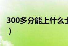 300多分能上什么士官学校（报考条件是什么）