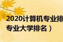 2020计算机专业排名大学（2022全国计算机专业大学排名）