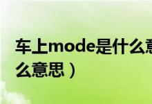 车上mode是什么意思翻译（车上mode是什么意思）